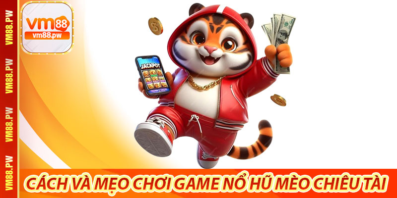 Nổ Hũ Mèo Chiêu Tài – Trò chơi may mắn đậm chất Á Đông 6 Cách và mẹo chơi game nổ hũ Mèo Chiêu Tài