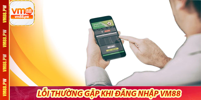 Những lỗi thường gặp của người chơi khi đăng nhập VM88